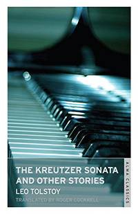 The Kreutzer Sonata and Other Stories: New Translation (Alma Classics): Newly Translated and Annotated - Also included After the Ball, Master and Man, The Prisoner of the Caucasus