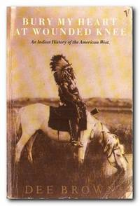 Bury My Heart At Wounded Knee An Indian History of the American West