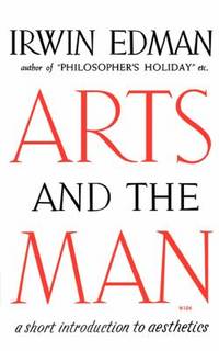 Arts and the Man: A Short Introduction to Aesthetics by Edman, Irwin - 1960