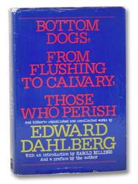 Bottom Dogs, From Flushing to Calvary, Those Who Perish, and Hitherto Unpublished and Uncollected Works by Dahlberg, Edward - 1976