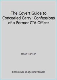 The Covert Guide to Concealed Carry: Confessions of a Former CIA Officer