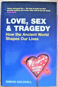 image of Love, Sex and Tragedy. How the Ancient World Shapes Our Lives