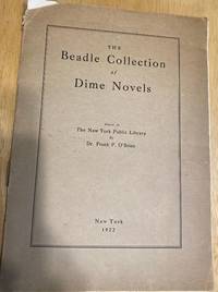 The Beadle Collection of Dime Novels Given to the New York Public Library by Dr. Frank P. O&#039;Brien by New York Public Library,  Dr. Frank P. O'Brien - 1922