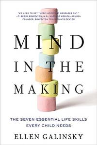 Mind in the Making: The Seven Essential Life Skills Every Child Needs by Galinsky, Ellen - 4/20/2010