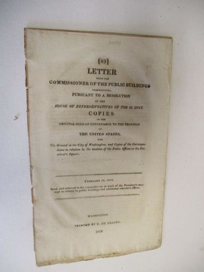 LETTER FROM THE COMMISSIONER OF THE PUBLIC BUILDINGS TRANSMITTING, PURSUANT TO A RESOLUTION OF THE HOUSE OF REPRESENTATIVES OF THE 2D INST. COPIES OF THE ORIGINAL DEED OF CONVEYANCE TO THE TRUSTEES OF THE UNITED STATES, FOR THE GROUND IN THE CITY OF WASHINGTON; AND COPIES OF THE CORRESPONDENCE IN RELATION TO THE LOCATION OF THE PUBLIC OFFICES ON THE PRESIDENT'S SQUARE