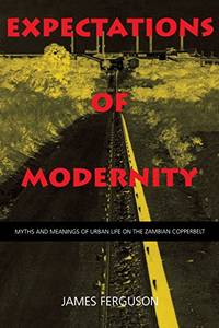 Expectations of Modernity: Myths and Meanings of Urban Life on the Zambian Copperbelt: 57...