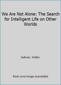 We Are Not Alone: The Search for Intelligent Life on Other Worlds