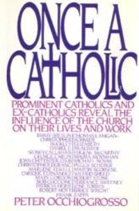 Once a Catholic: Prominent Catholics and Ex-Catholics Discuss the Influence of the Church on...