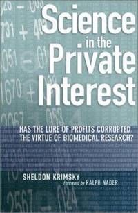 Science in the Private Interest: Has the Lure of Profits Corrupted Biomedical Research?
