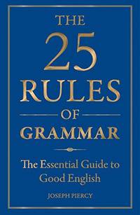 The 25 Rules of Grammar: The Essential Guide to Good English