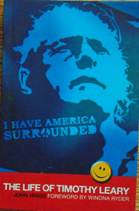 I Have America Surrounded: The Life of Timothy Leary by Higgs, John - 2006