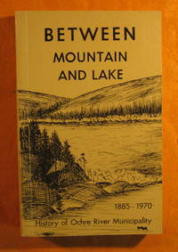 Between Mountain and Lake: a History of Ochre River Rural Municipality 1885 -- 1970 by History Committee - Paperback - 1970 - from Pistil Books Online (SKU: 143356)