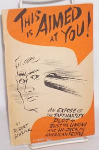 This is aimed at you! An exposé of the Taft-Hartley plot to bust the unions and hi-jack the American people. Illustrations by Jules Brazelton