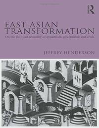 East Asian Transformation: On the Political Economy of Dynamism, Governance and Crisis