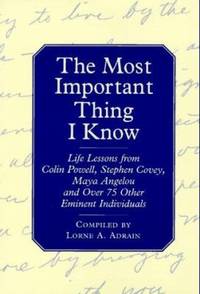 The Most Important Thing I Know: Life Lessons fromColin Powell, Stephen Covey, Maya Angleou and 1...