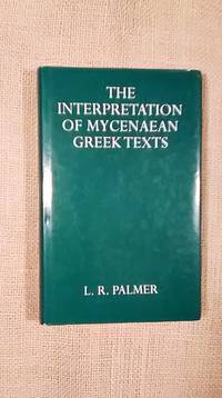 The Interpretation of Mycenaean Greek Texts by L. R. Palmer - 1998