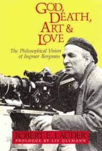 God, Death, Art and Love: The Philosophical Vision of Ingmar Bergman