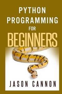 Python Programming for Beginners : An Introduction to the Python Computer Language and Computer...
