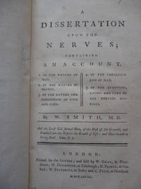 A Dissertation Upon the Nerves; Containing an Account, 1. of the Nature of Man. 2 of Nature of Brutes. 3. Of the Nature and Connection of Soul and Body. 4. Of the Threefold Life of Man. 5. Of the Symptoms, Causes and Cure of All Nervous Diseases. by SMITH, William - 1768