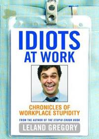 Idiots at Work : Chronicles of Workplace Stupidity