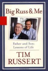 Big Russ and Me: Father and Son--Lessons of Life by Tim Russert - 2004-05-10