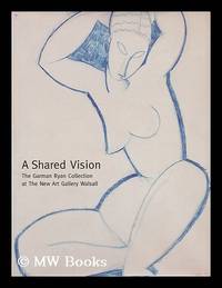 A shared vision : the Garman Ryan Collection at the New Art Gallery Walsall / Sheila McGregor ;...
