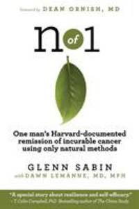N Of 1 : One Man's Harvard-Documented Remission of Incurable Cancer Using Only Natural Methods