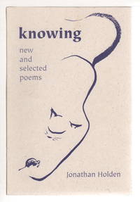 KNOWING: New and Selected Poems.