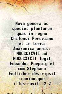 Nova genera ac species plantarum quas in regno Chilensi Peruviano et in terra Amazonica annis MDCCCXXVII ad MDCCCXXXII legit Eduardus Poeppig et cum Stephano Endlicher descripsit iconibusque illustravit. Volume 2 1835 de M. Bauer, Anton. Bogner, Istvan Laszlo Endlicher - 2016