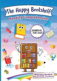 The Happy Bookshelf Reading Comprehension Journal For Kids: Motivating Questions That Build...