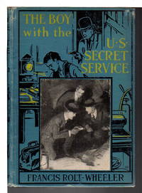 THE BOY WITH THE U.S. SECRET SERVICE: U.S. Service Series #13. by Francis Rolt-Wheeler - First Edition - (1921) - from Bookfever.com, IOBA (SKU: 72208)