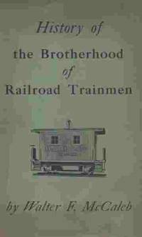 image of History of the Brotherhood of Railroad Trainmen With Special Reference to the Life of Alexander F. Whitney