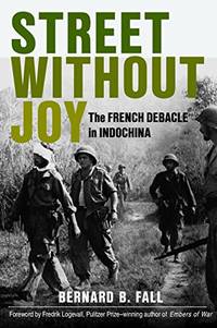 Street without Joy: The French Debacle in Indochina by Bernard B. Fall