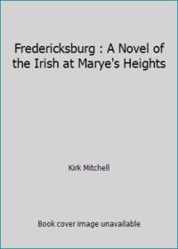 Fredericksburg: A Novel of the Irish at Marye's Heights
