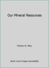 Our Mineral Resources