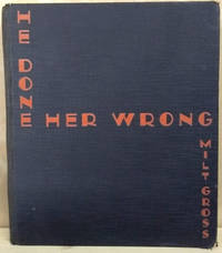 He Done Her Wrong:  The Great American Novel and Not a Word in it - No  Music, Too by Gross, Milt - 1930