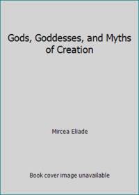 Gods, Goddesses, and Myths of Creation: A Thematic Source Book of the History of Religions