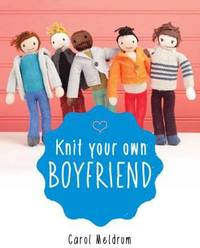Knit Your Own Boyfriend: Easy-To-Follow Patterns for 13 Men