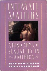 Intimate Matters: A History of Sexuality in America by D'Emilio, John and Freedman, Estelle, B - 1964