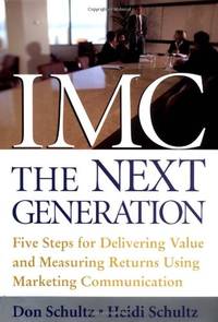 IMC, The Next Generation: Five Steps for Delivering Value and Measuring Returns Using Marketing...