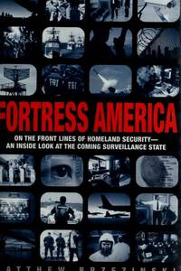 Fortress America: On the Front Lines of Homeland Security - an Inside Look at the Coming...