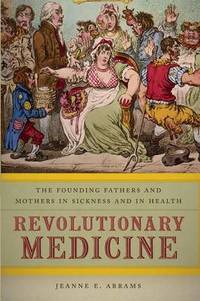 Revolutionary Medicine: The Founding Fathers and Mothers in Sickness and in Health