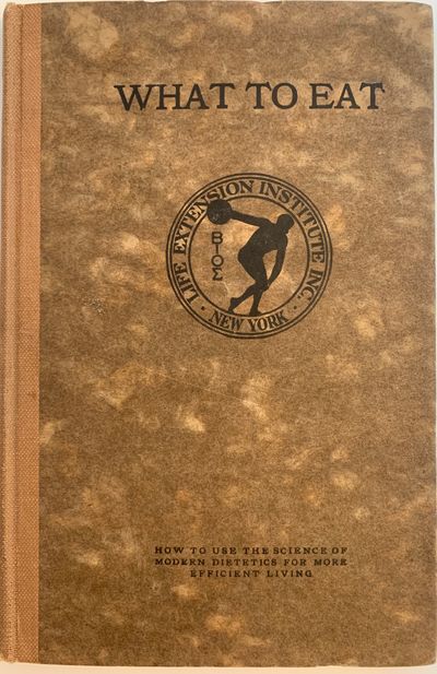 What to Eat, How to Use the Science of Modern Dietetics for More Efficient Living. Published by the Review of Reviews Company Under the Auspices of the Life Extension Institute of New York