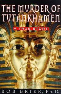 The Murder of Tutankhamen : A True Story by Bob Brier - 1998