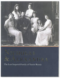 Nicholas & Alexandra: the Last Imperial Family of Tsarist Russia. From the State Hermitage Museum and the State Archive of the Russian Federation