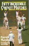 50 Incredible Cricket Matches by Patrick Murphy - Hardcover - 1987 - from Bookbarn (SKU: 122852)