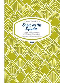 Snow on the Equator: Mount Kenya, Kilimanjaro and the Great African Odyssey (H.W. Tilman - The...