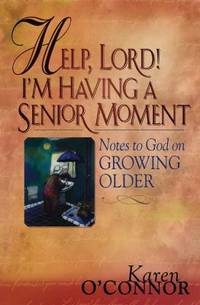 Help, Lord! I'm Having a Senior Moment : Notes to God on Growing Older