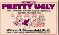 Pretty Ugly: More Oxymorons and Other Illogical Expressions That Make Absolute Sense