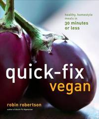 Quick-Fix Vegan : Healthy, Homestyle Meals in 30 Minutes or Less by Robin Robertson - 2011